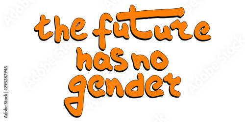 The future has no gender - quote lettering. Protest lgbt discrimination patriarchy sexism female male. Calligraphy inspiration graphic design typography element. Hand written Simple sign. Used marker.