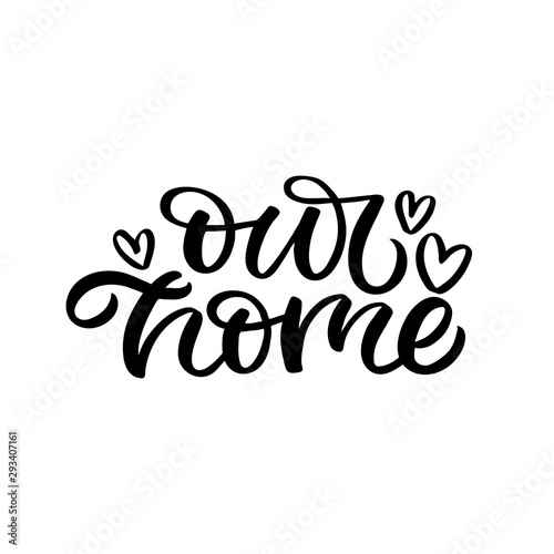 Hand drawn lettering card. The inscription: Our home. Perfect design for greeting cards, posters, T-shirts, banners, print invitations.