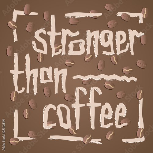 Stronger than coffee calligraphy motivation quote with beans in brown. Coffee shop lifestyle lettering typography promotion. Mug sketch graphic design and hot drinks lovers print shopping inspiration