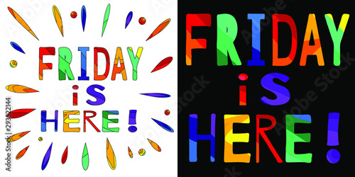 Friday is here - funny cartoon inscription and colorful drops. The inscription for banners, posters and prints on clothing (T-shirts). Set 2 in 1.