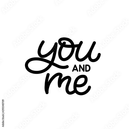 Hand drawn lettering card. The inscription: You and me. Perfect design for greeting cards, posters, T-shirts, banners, print invitations.