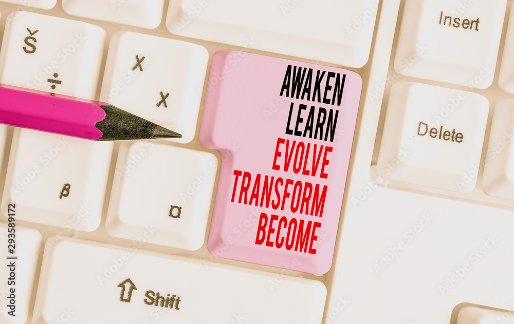 Handwriting text writing Awaken Learn Evolve Transform Become. Conceptual photo Inspiration Motivation Improve White pc keyboard with empty note paper above white background key copy space