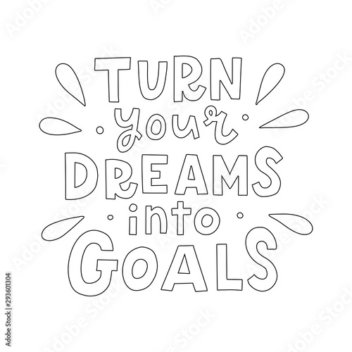 Turn your dreams into goals. Hand lettering quote isolated on white background. Concept for coloring book. Vector illustration.