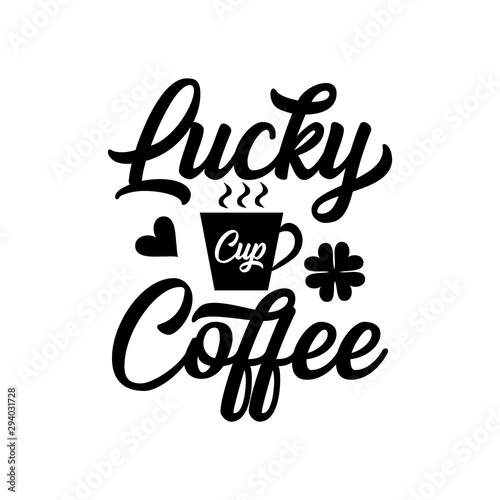 Lucky cup coffee- positive text with coffee mug  herart and clover. Perfect for greeting cards  posters  textiles  mug and gifts.
