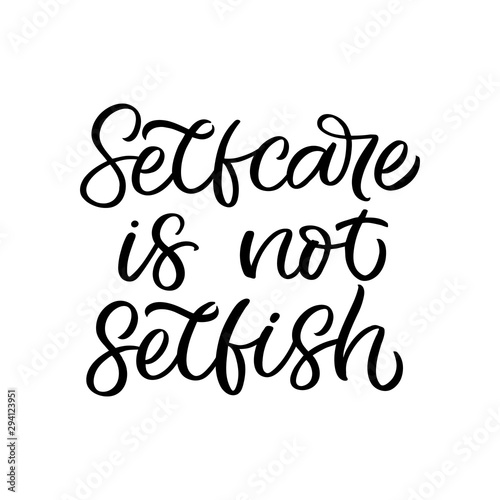 Hand lettering quote. The inscription: Selfcare is not selfish. Perfect design for greeting cards, posters, T-shirts, banners, print invitations.Selfcare concept. © Камилла Хайруллина