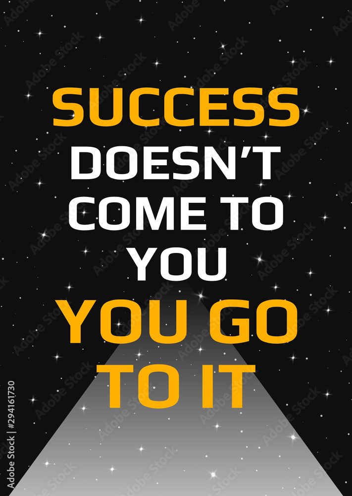 Motivational poster. Success doesn't come to you you go to it. Open space, starry sky style. Print design.
