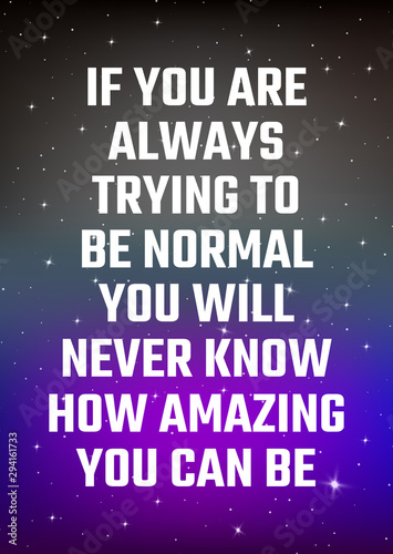 Motivational poster. If you are always trying to be normal you will never know how amazing you can be. Open space, starry sky style. Print design.