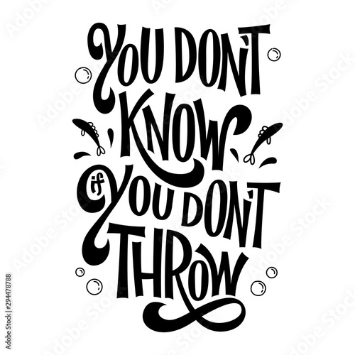 You don't know if you dont throw - hand drawn lwttering phrase. Fishing theme design. Bubble, fish, splashes and waves decor. Card, mug, shirt, stiker black and white design.