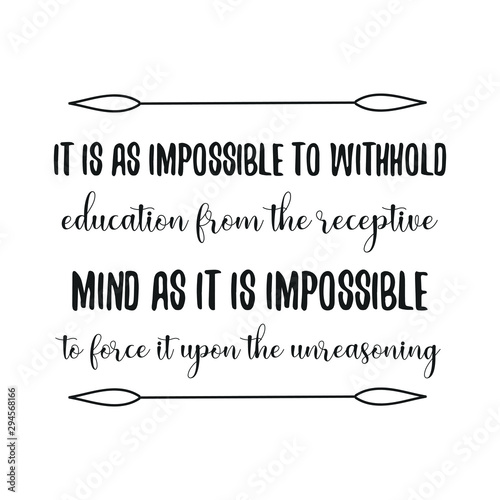 It is as impossible to withhold education from the receptive mind. Calligraphy saying for print. Vector Quote 