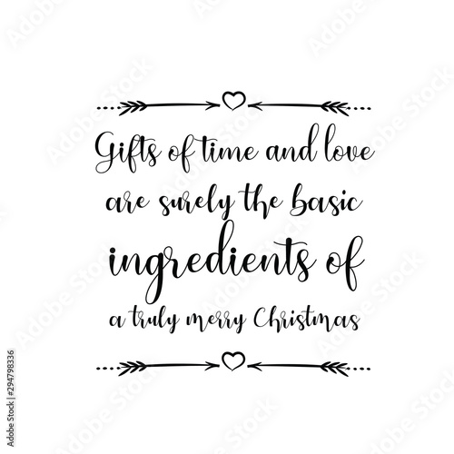 Gifts of time and love are surely the basic ingredients of a truly merry Christmas. Calligraphy saying for print. Vector Quote