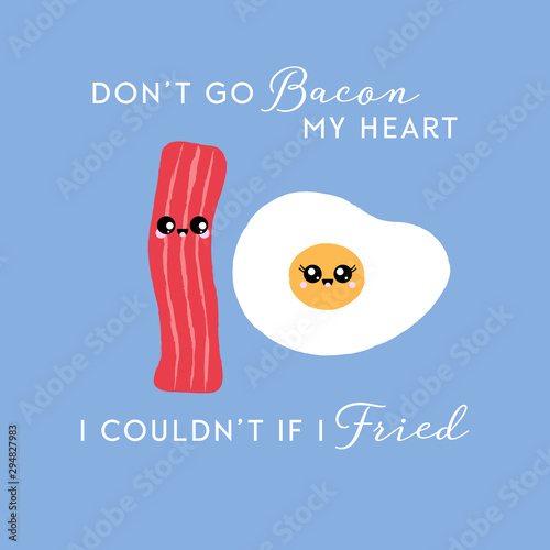 Vector illustration of cute bacon and fried egg characters. Don't go bacon my heart, I couldn't if I fried. Funny food concept.