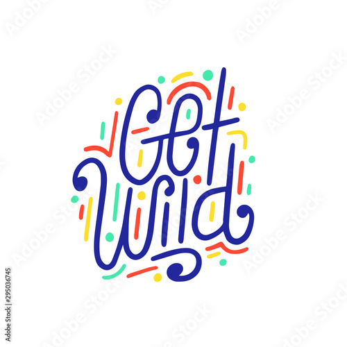 Get wild. Ink hand lettering. Modern brush calligraphy. Handwritten phrase. Inspiration graphic design typography element. Vector illustration.