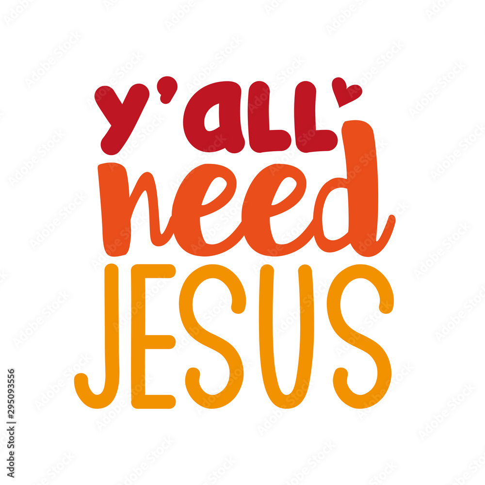 Y'all need Jesus- positive saying text. Good for greeting card and t-shirt print, banner, poster design, mug. Y'all need Jesus- positive saying text. Good for greeting card and t-shirt print, banner, poster design, mug.