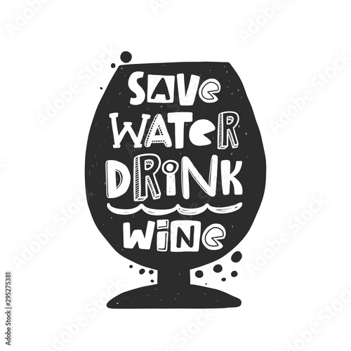 Save water drink wine hand written lettering. Grunge poster, banner with ink drops and stylized phrase. Typography on the glass. print isolated design element