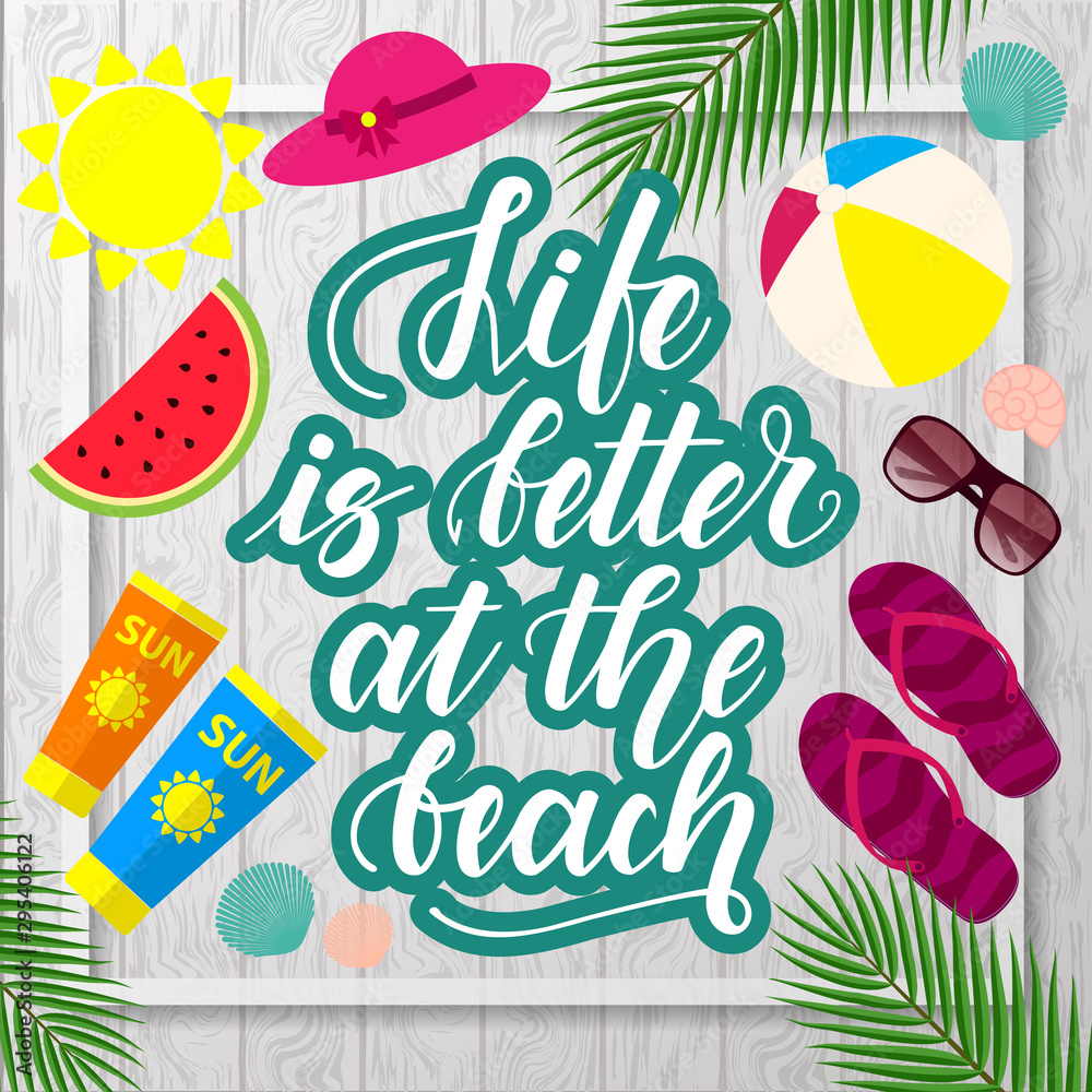 Life is better at the beach. Handwritten lettering and beach accessories on wooden background. Template for posters, leaflets and much more.