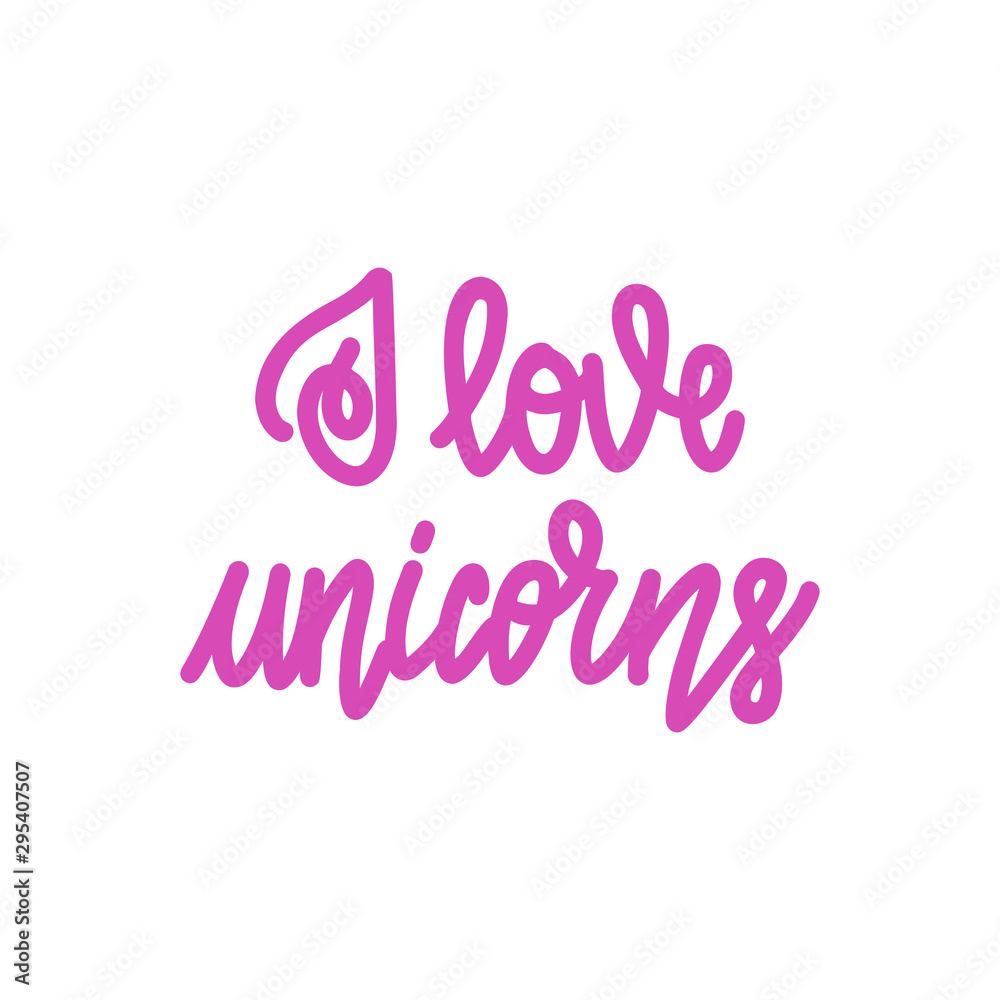 I love unicorns. Handwritten lettering isolated on white background. Vector illustration for posters, cards, print on t-shirts and much more.