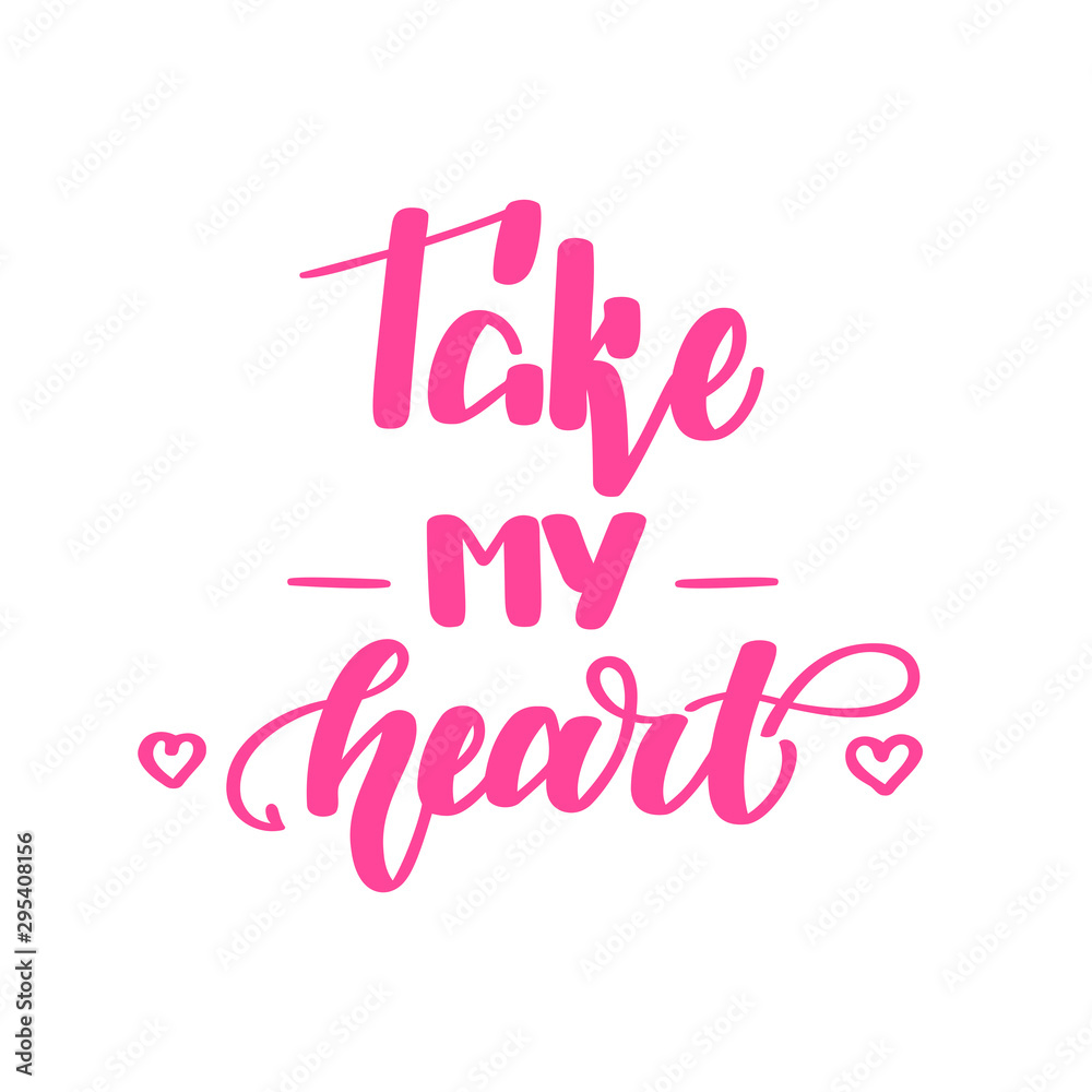 Take my heart. Romantic handwritten lettering isolated on white background. Vector illustration for posters, cards, print on t-shirts and much more.