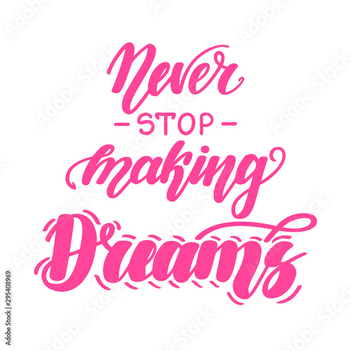 Never stop making dreams. Motivational and inspirational handwritten lettering isolated on white background. Vector illustration for posters, cards, print on t-shirts and much more.