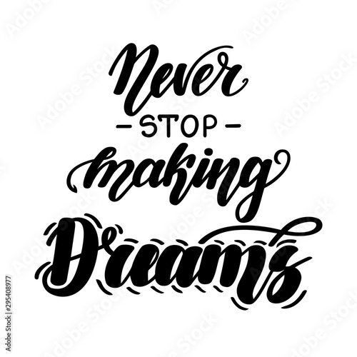 Never stop making dreams. Motivational and inspirational handwritten lettering isolated on white background. Vector illustration for posters, cards, print on t-shirts and much more.