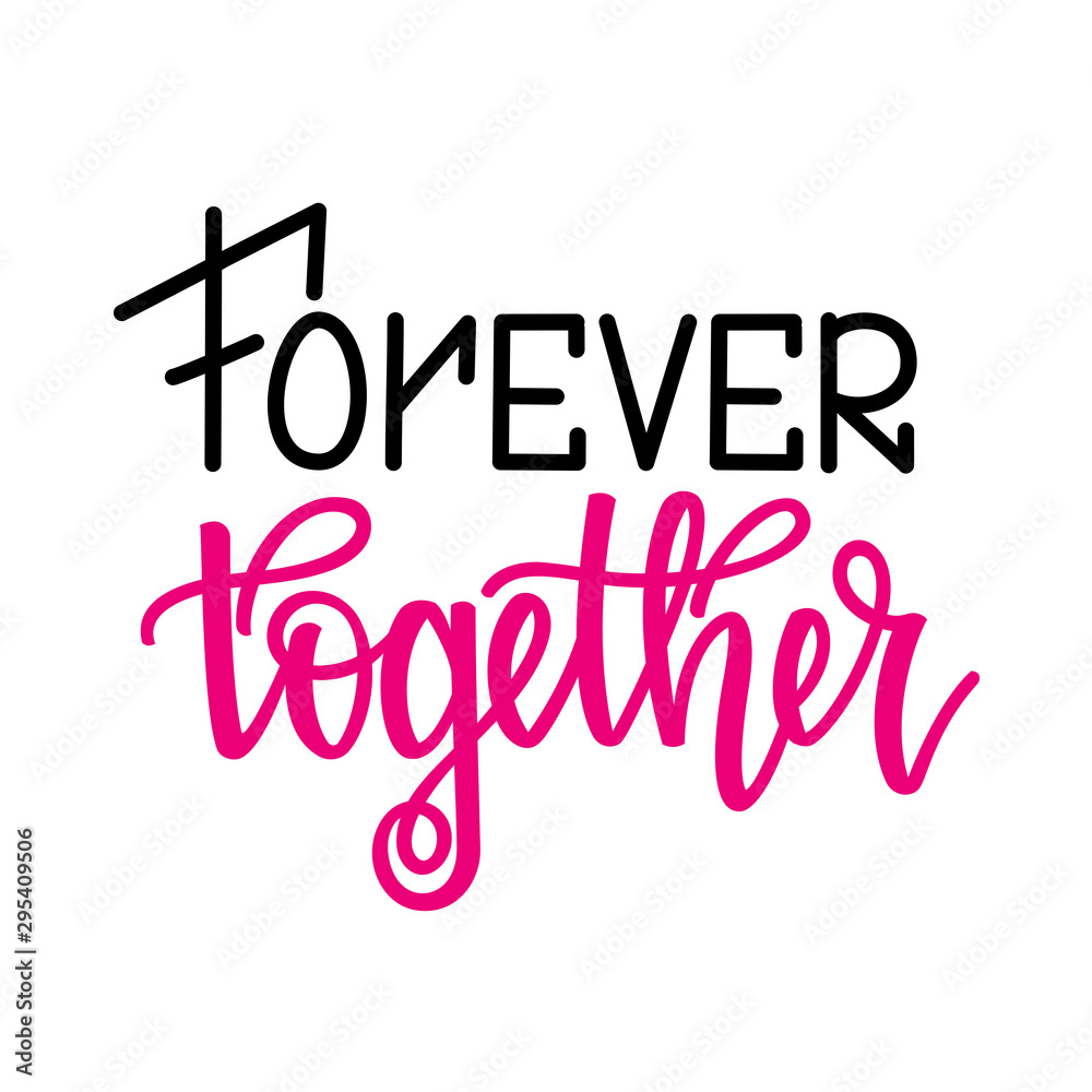 Forever together. Inspirational romantic lettering isolated on white background. Vector illustration for Valentines day greeting cards, posters, print on T-shirts and much more.