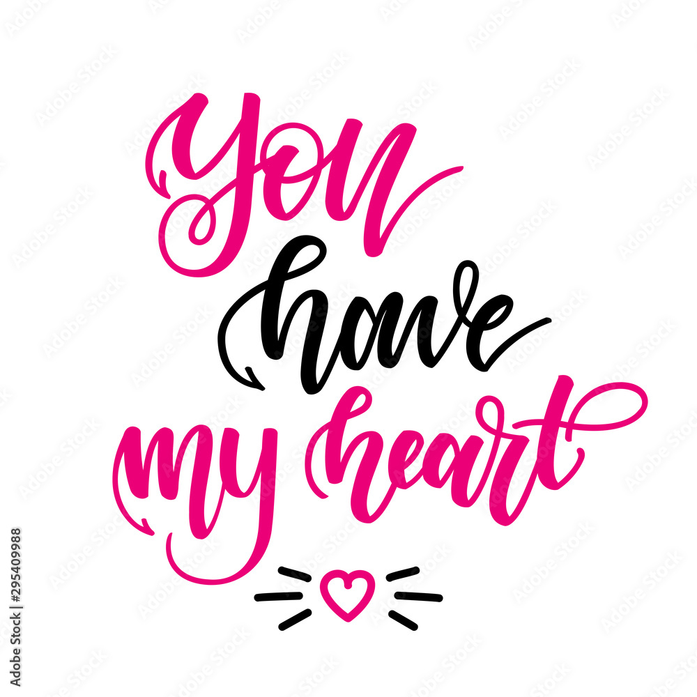 You have my heart. Inspirational romantic lettering isolated on white background. Vector illustration for Valentines day greeting cards, posters, print on T-shirts and much more.