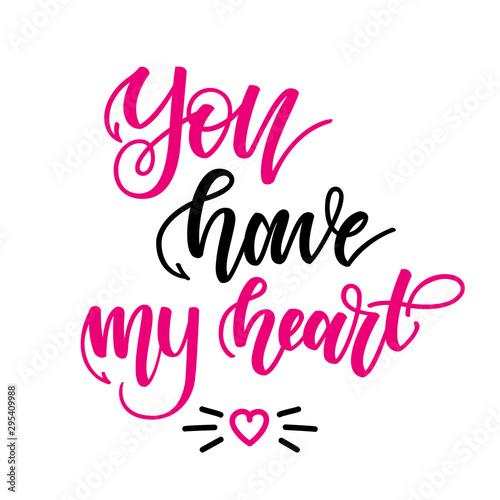 You have my heart. Inspirational romantic lettering isolated on white background. Vector illustration for Valentines day greeting cards  posters  print on T-shirts and much more.