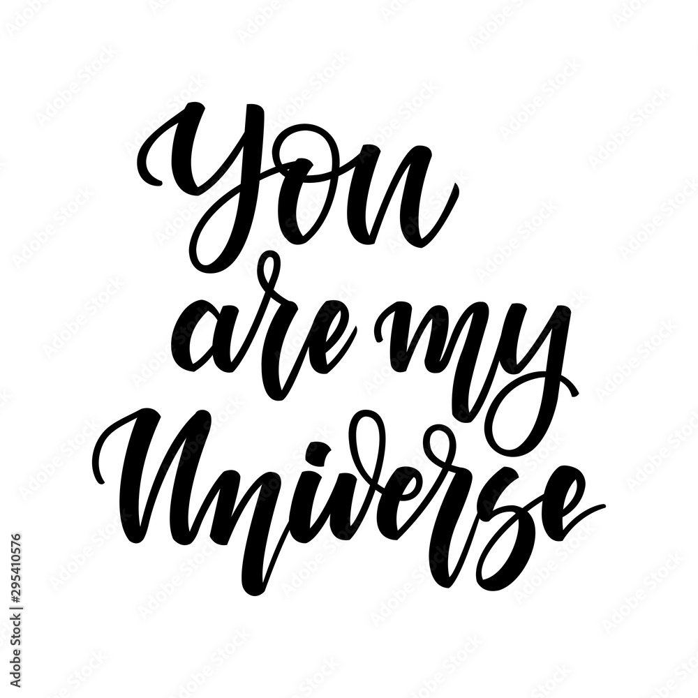 You are my universe. Inspirational romantic lettering isolated on white background. Vector illustration for Valentine's day greeting cards, posters, print on T-shirts and much more.