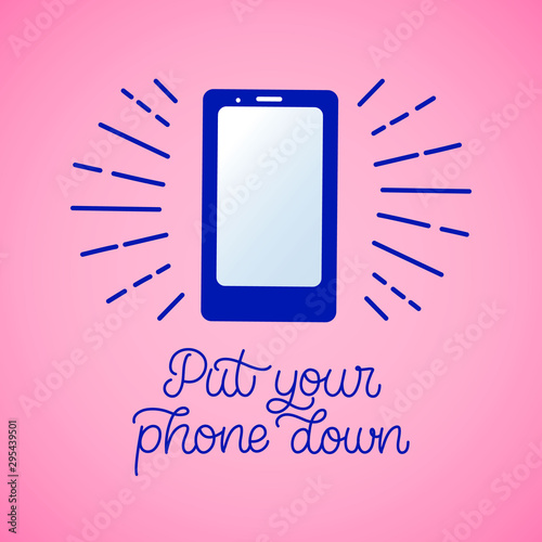 Hand drawn lettering card with mobile phone. The inscription: Put your phone down. Perfect design for greeting cards, posters, T-shirts, banners, print invitations.Digital detox concept.