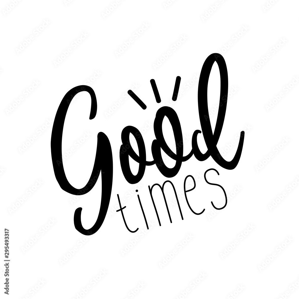 Good times- positive, motivating text. Handwritten typography greeting card, or t-shirt print, flyer, poster design. Good times- positive, motivating text. Handwritten typography greeting card, or t-shirt print, flyer, poster design.