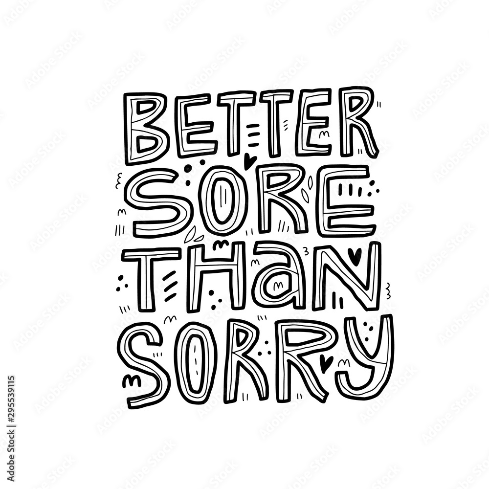 Better sore than sorry handdrawn motivational phrase. Sport training, gym exercises inspiring quote. Abstract doodle symbols with lettering composition. Positive inspription illustration Better sore than sorry handdrawn motivational phrase. Sport training, gym exercises inspiring quote. Abstract doodle symbols with lettering composition. Positive inspription illustration