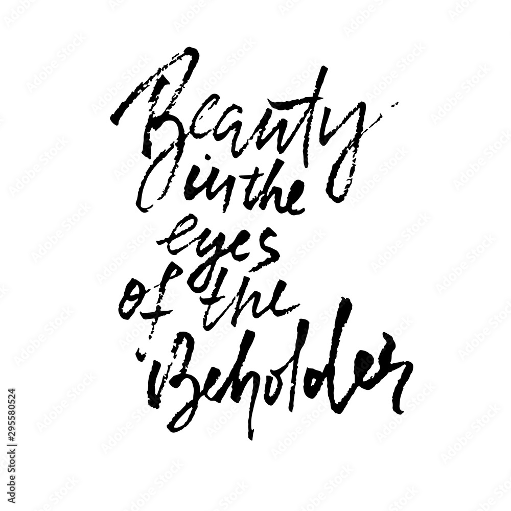 Beauty is in the eye of the beholder. Hand drawn lettering proverb. Vector typography design. Handwritten inscription.