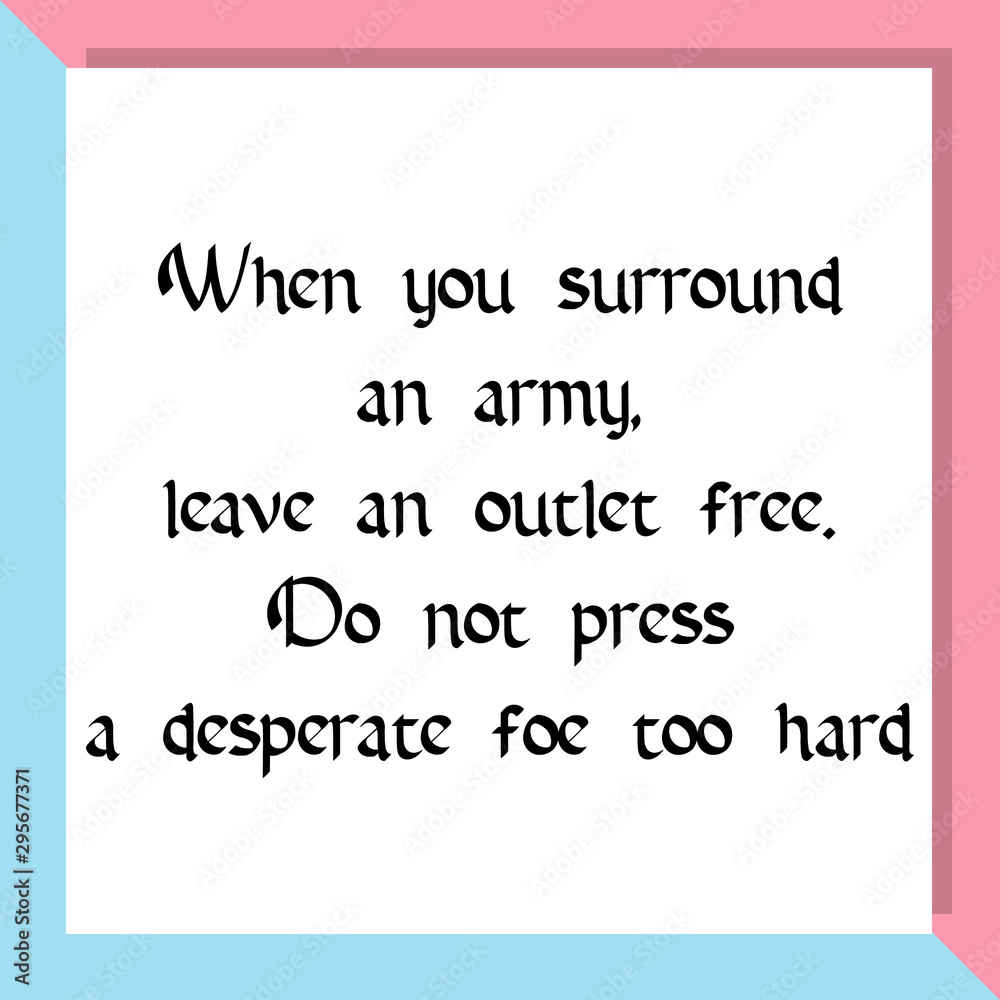 When you surround an army, leave an outlet free. Do not press a desperate foe too hard. Ready to post social media quote