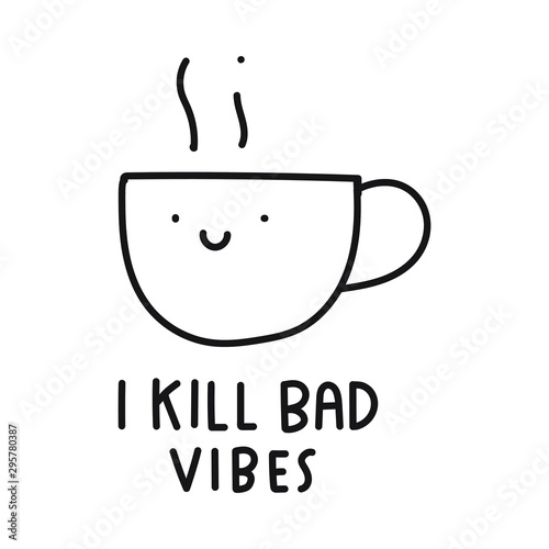 Cute cup. I kill bad vibes.  Vector icon illustration for greeting card, t shirt, print, stickers, posters design on white background.