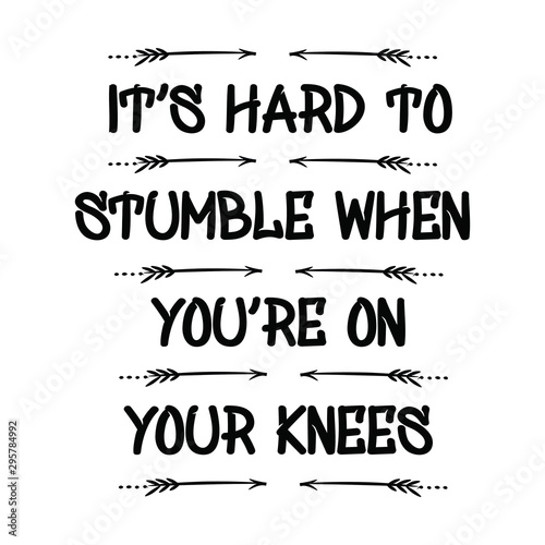 It’s hard to stumble when you’re on your knees. Calligraphy saying for print. Vector Quote 