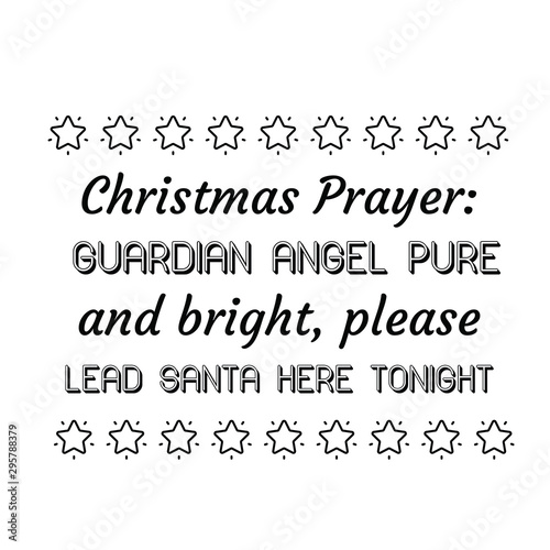 Christmas Prayer Guardian angel pure and bright, please lead Santa here tonight. Calligraphy saying for print. Vector Quote 