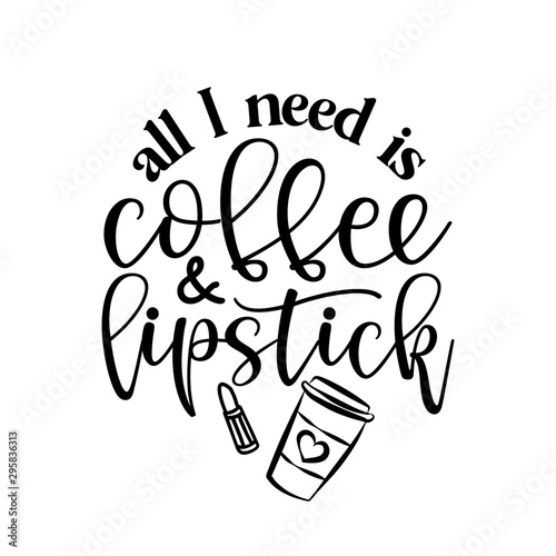 All I need is Coffee and lipstick - Vector eps poster with rouge and latte. Brush calligraphy isolated on white background. Feminism slogan with hand drawn lettering. Print for poster, card.