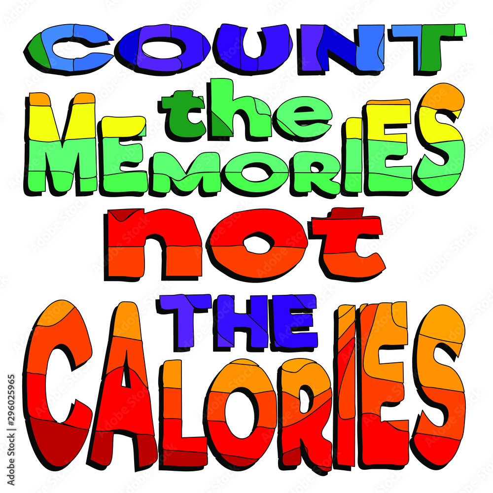 Count the memories Not the calories. Fun saying about calories and the diet. Colorful contrast cartoon quote. Modern calligraphy print.