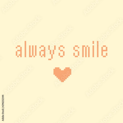 Minimalistic pixel motivational phrase. always smile