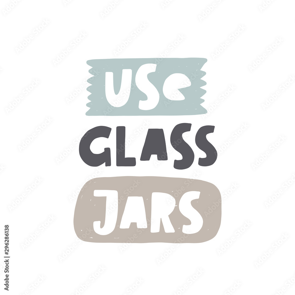Use glass jars. Stop using plastic. Motivational handwritten phrases. Hand drawn vector illustration. Logo, icon, label. Protest against garbage, disposable polythene package.