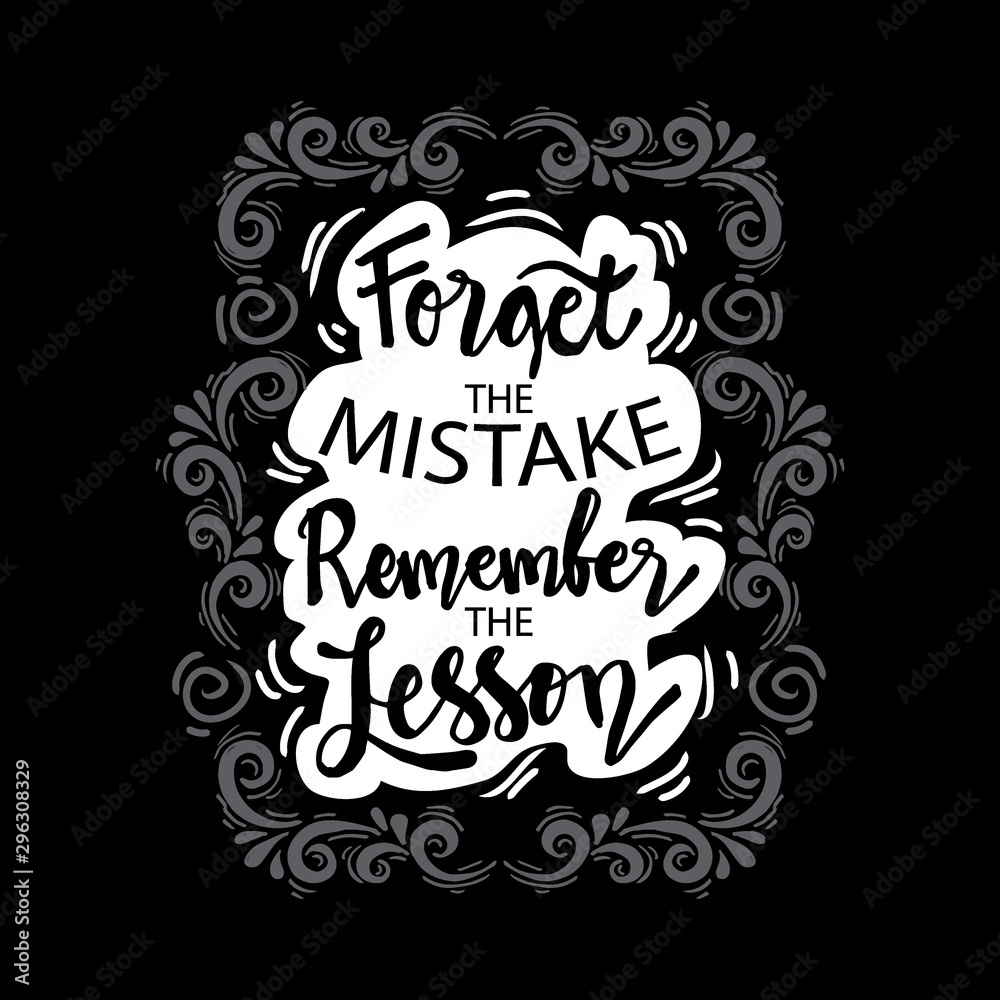 Forget the mistake remember the lesson. Motivational quote.