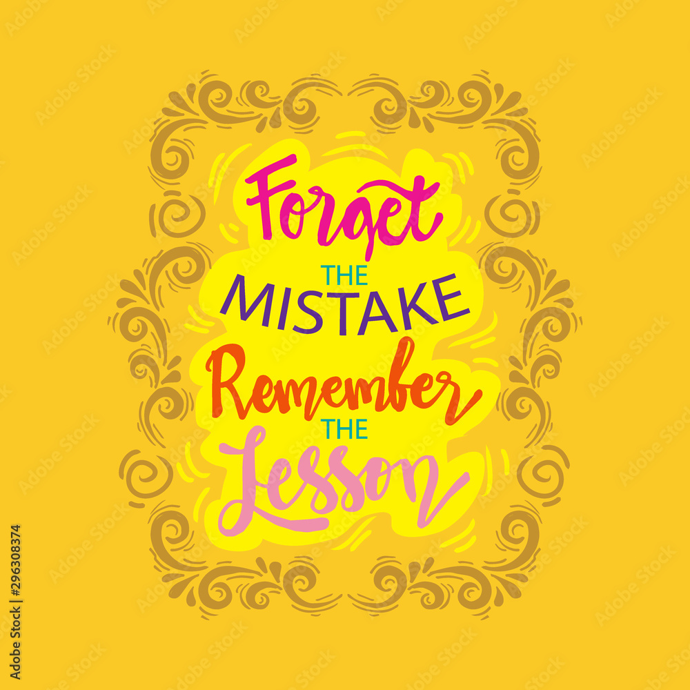 Forget the mistake remember the lesson. Motivational quote. Forget the mistake remember the lesson. Motivational quote.