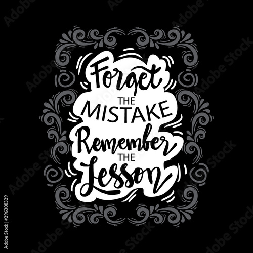 Forget the mistake remember the lesson. Motivational quote.
