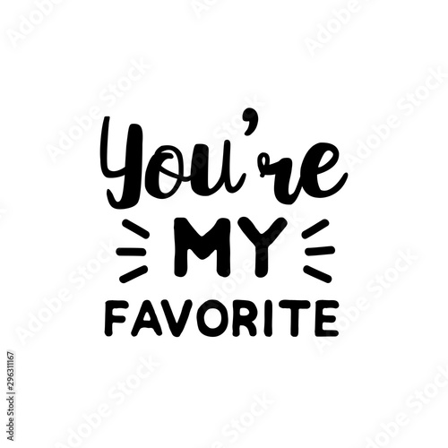 You're my favorite - positive saying text,  Good for greeting card and  t-shirt print, flyer, poster design, mug.