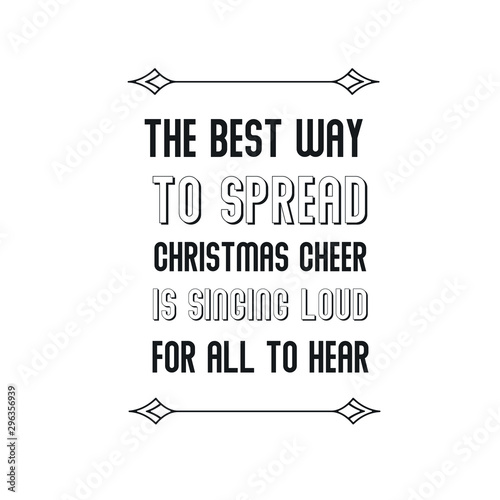 The best way to spread Christmas cheer is singing loud for all to hear. Calligraphy saying for print. Vector Quote 