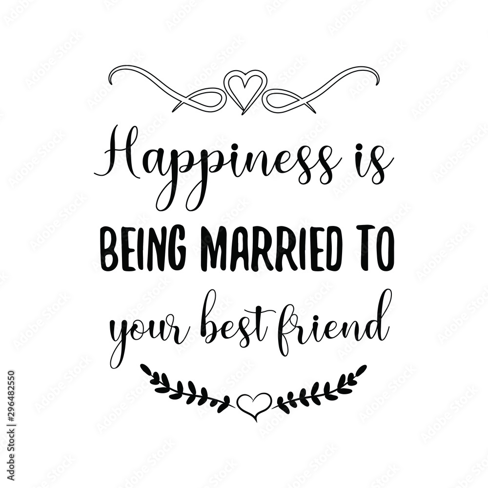 Happiness is being married to your best friend. Calligraphy saying for print. Vector Quote 
