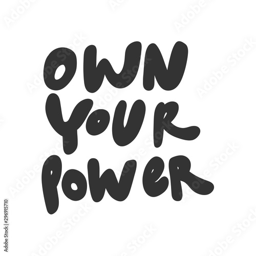 Own your power. Vector hand drawn illustration sticker with cartoon lettering. Good as a sticker, video blog cover, social media message, gift cart, t shirt print design.