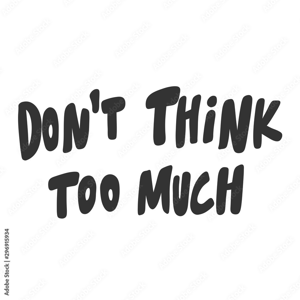Do not think too much. Vector hand drawn illustration sticker with cartoon lettering. Good as a sticker, video blog cover, social media message, gift cart, t shirt print design. Do not think too much. Vector hand drawn illustration sticker with cartoon lettering. Good as a sticker, video blog cover, social media message, gift cart, t shirt print design.