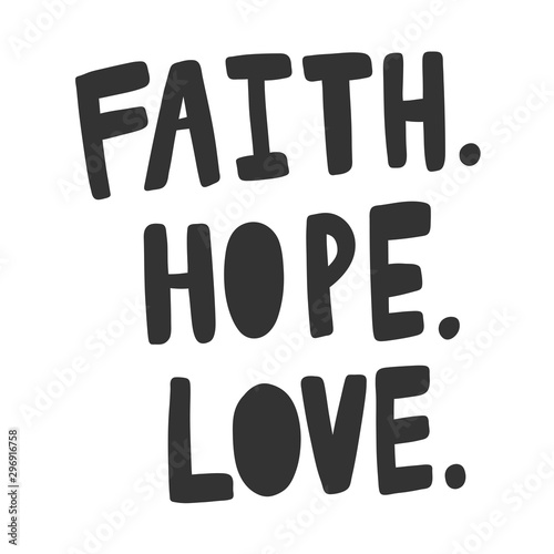 Faith hope love. Vector hand drawn illustration sticker with cartoon lettering. Good as a sticker, video blog cover, social media message, gift cart, t shirt print design.