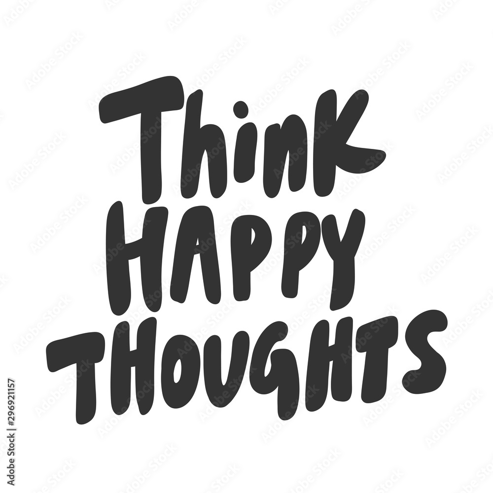 Think happy thoughts. Vector hand drawn illustration sticker with cartoon lettering. Good as a sticker, video blog cover, social media message, gift cart, t shirt print design.