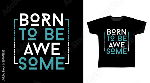 Born To Be Awesome stylish t-shirt and apparel trendy design with simple typography, good for T-shirt graphics, poster, print and other uses.